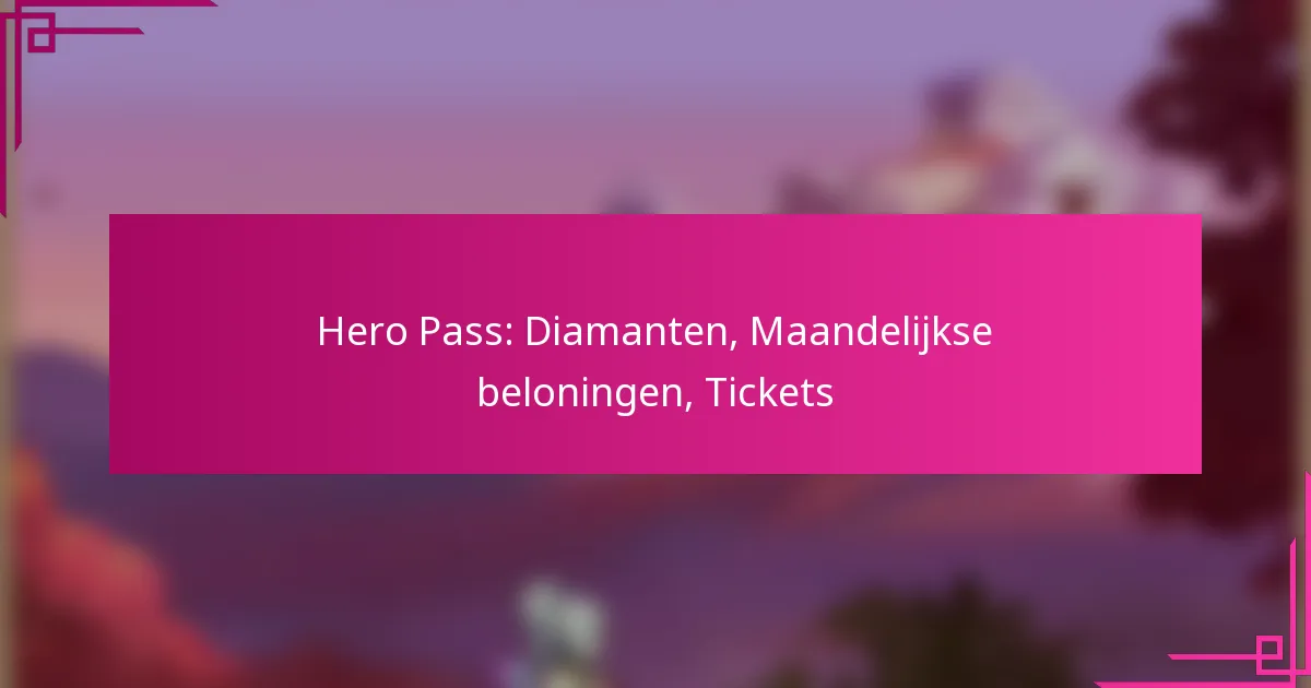 Hero Pass: Diamanten, Maandelijkse beloningen, Tickets