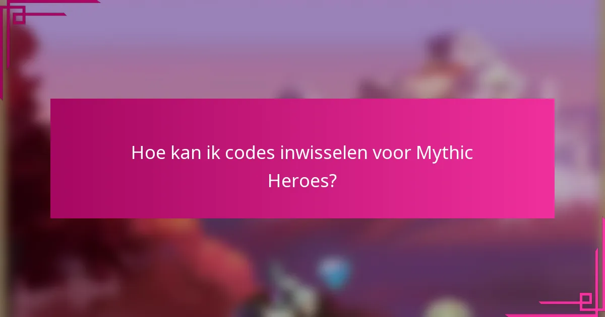Hoe kan ik codes inwisselen voor Mythic Heroes?