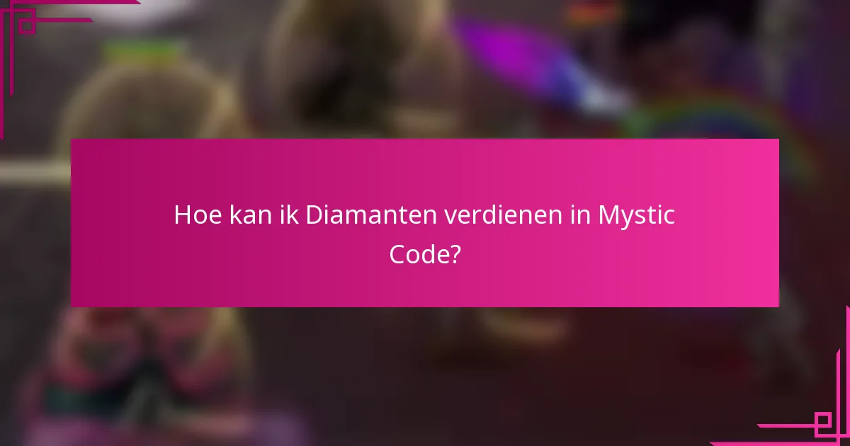 Hoe kan ik Diamanten verdienen in Mystic Code?