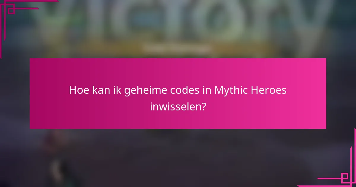 Hoe kan ik geheime codes in Mythic Heroes inwisselen?
