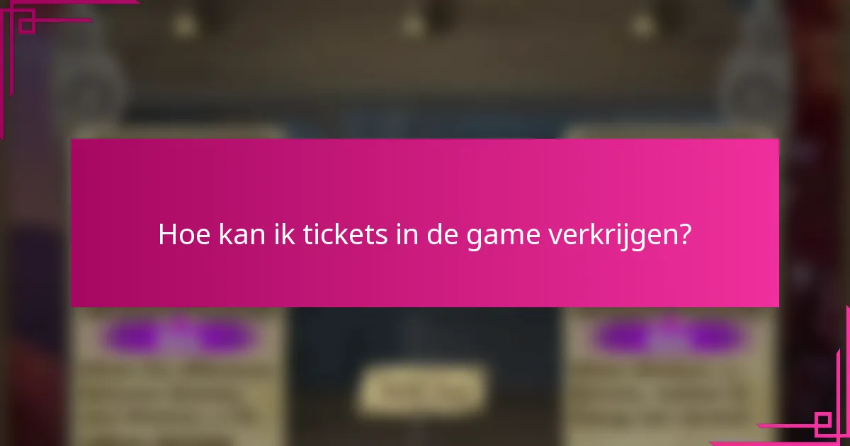 Hoe kan ik tickets in de game verkrijgen?