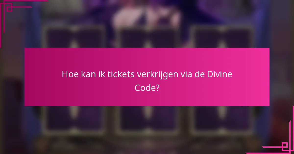 Hoe kan ik tickets verkrijgen via de Divine Code?