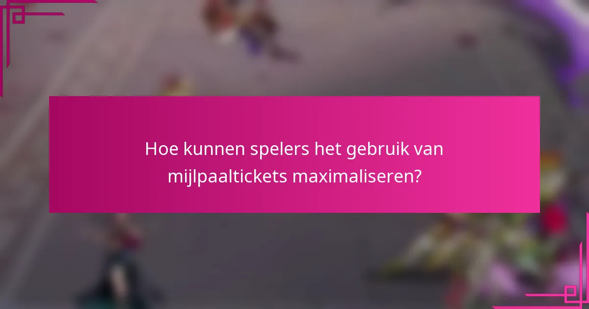 Hoe kunnen spelers het gebruik van mijlpaaltickets maximaliseren?