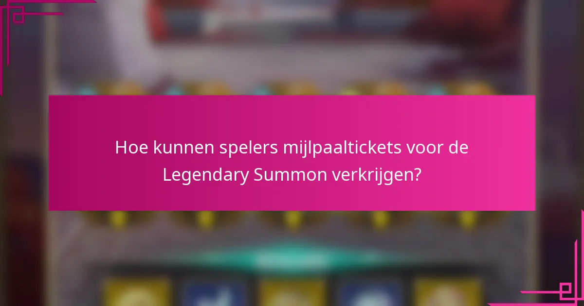 Hoe kunnen spelers mijlpaaltickets voor de Legendary Summon verkrijgen?