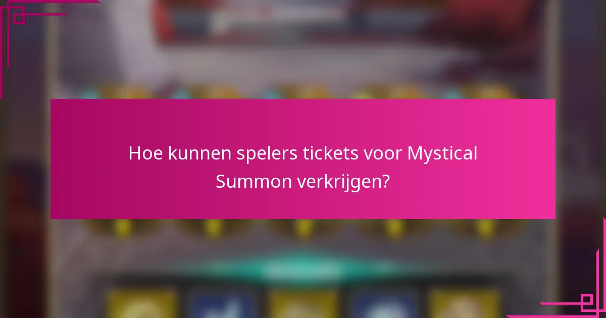 Hoe kunnen spelers tickets voor Mystical Summon verkrijgen?