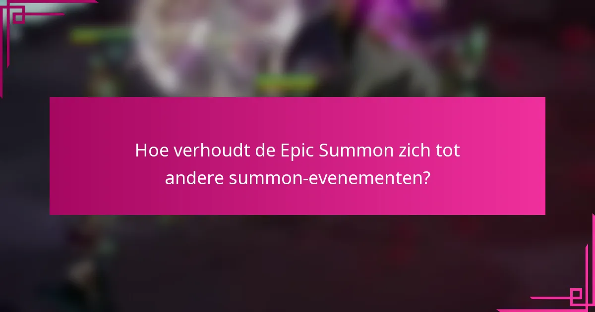 Hoe verhoudt de Epic Summon zich tot andere summon-evenementen?