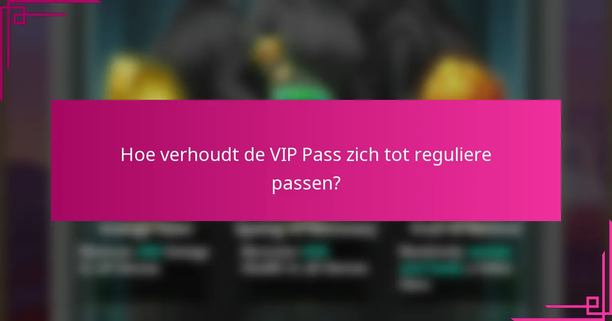 Hoe verhoudt de VIP Pass zich tot reguliere passen?