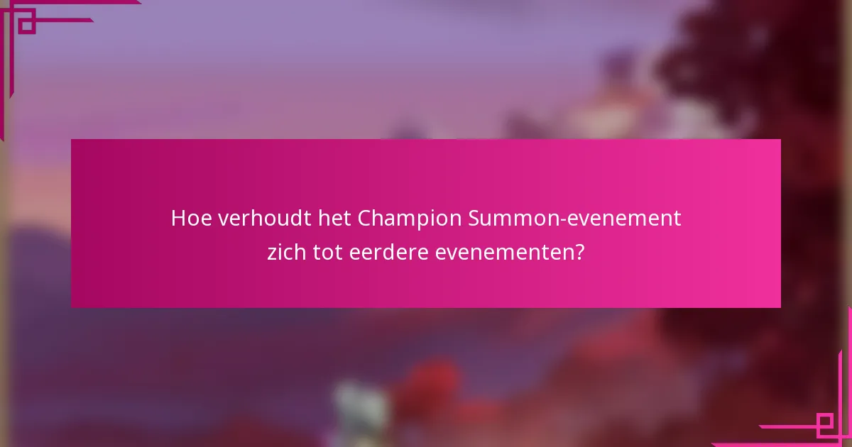 Hoe verhoudt het Champion Summon-evenement zich tot eerdere evenementen?