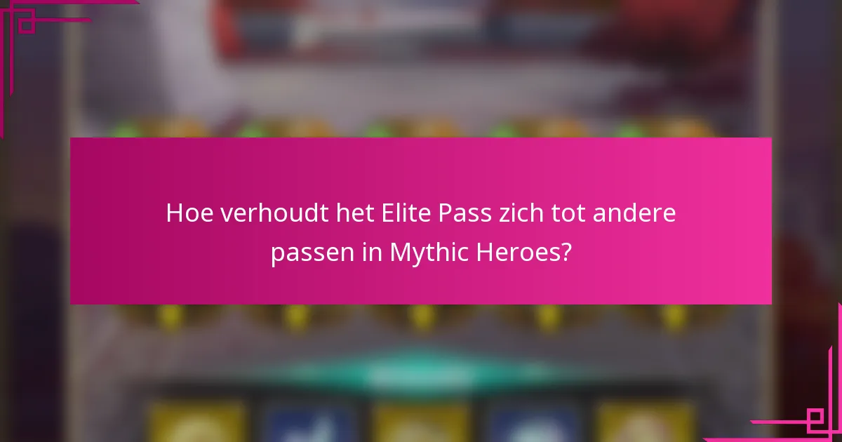 Hoe verhoudt het Elite Pass zich tot andere passen in Mythic Heroes?