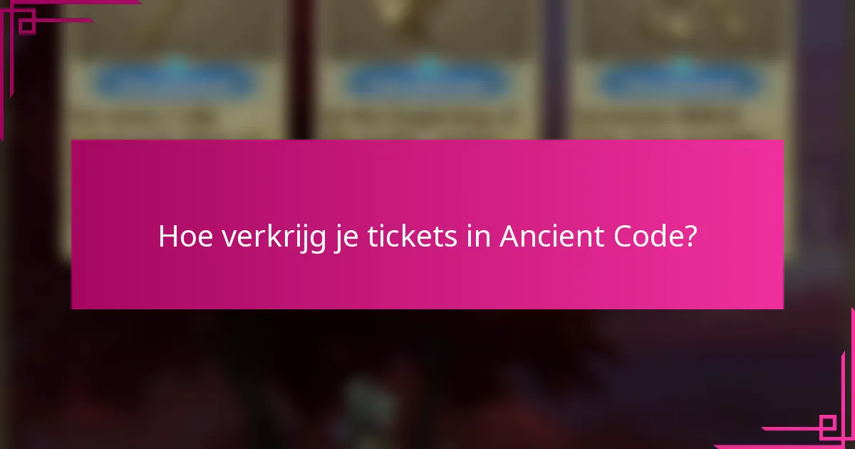 Hoe verkrijg je tickets in Ancient Code?