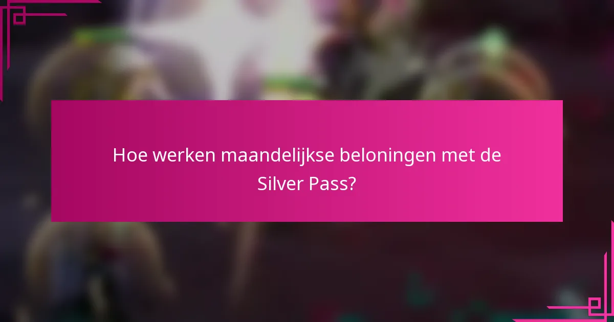 Hoe werken maandelijkse beloningen met de Silver Pass?