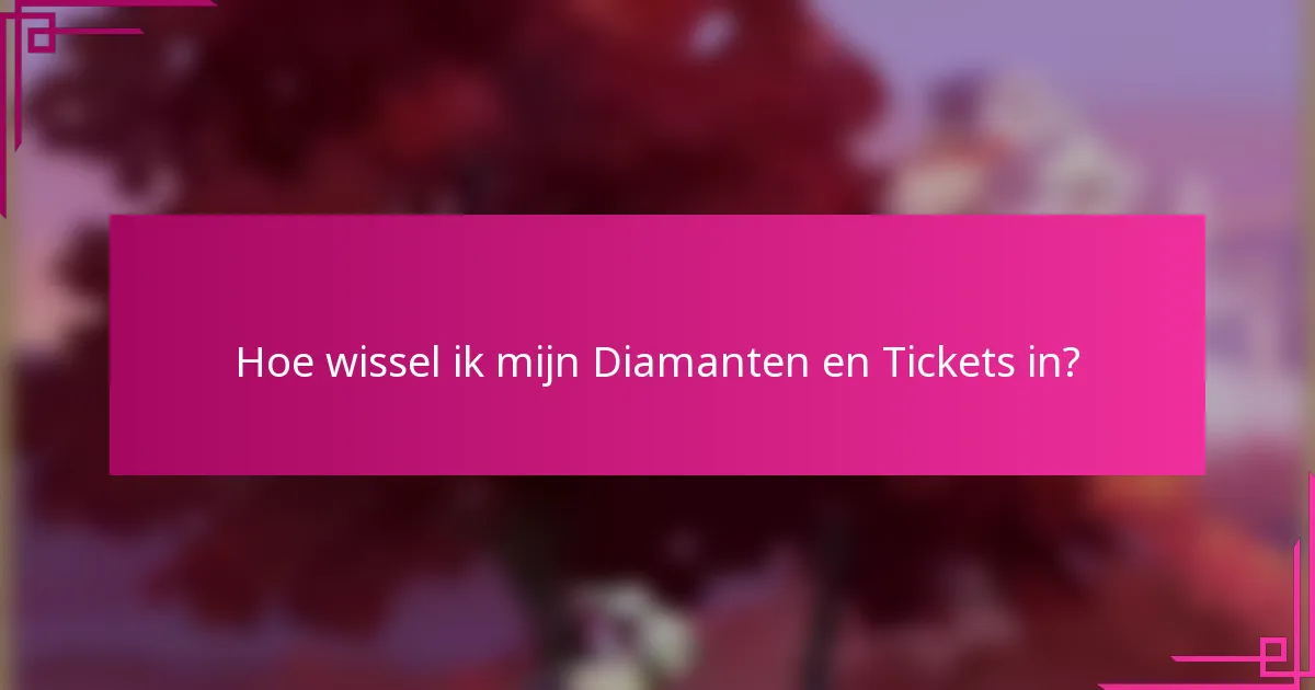 Hoe wissel ik mijn Diamanten en Tickets in?