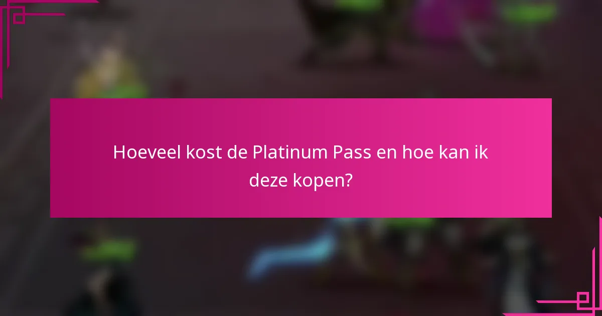 Hoeveel kost de Platinum Pass en hoe kan ik deze kopen?