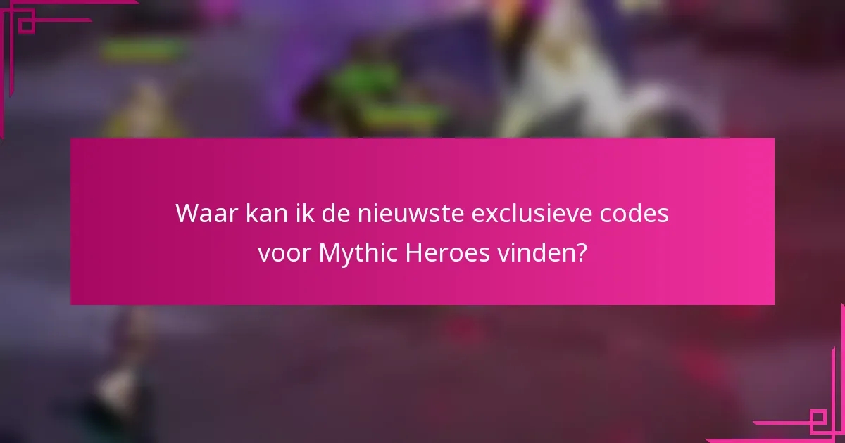 Waar kan ik de nieuwste exclusieve codes voor Mythic Heroes vinden?
