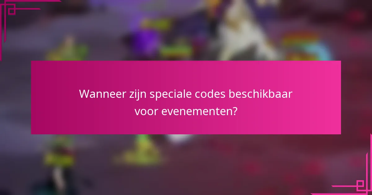Wanneer zijn speciale codes beschikbaar voor evenementen?