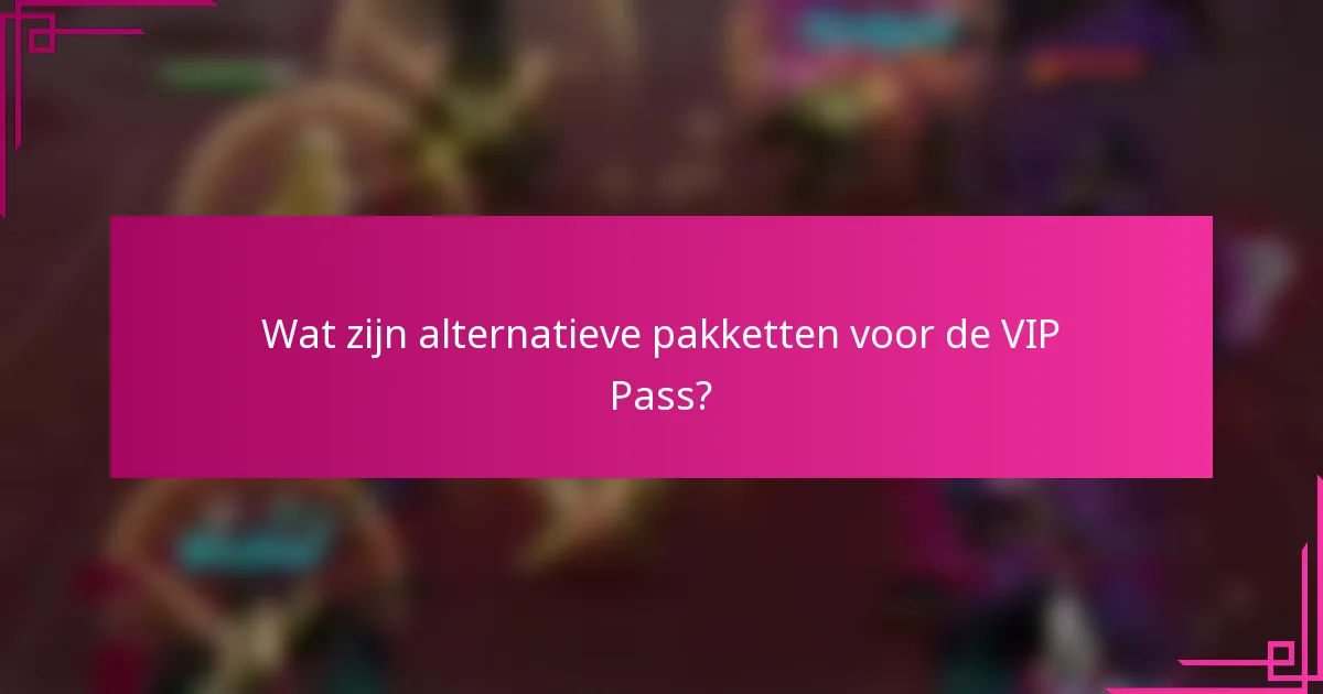 Wat zijn alternatieve pakketten voor de VIP Pass?