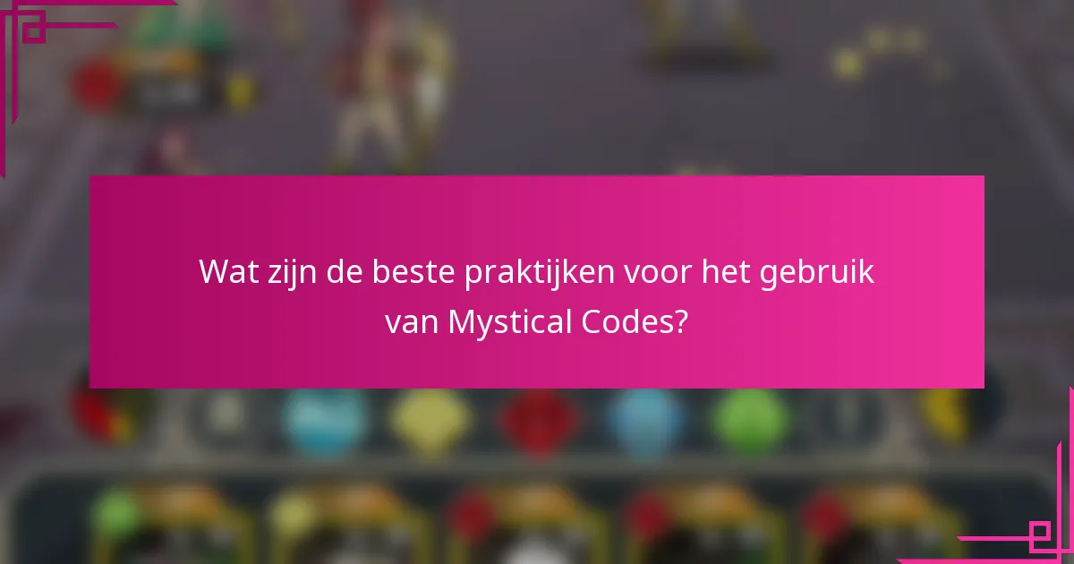 Wat zijn de beste praktijken voor het gebruik van Mystical Codes?
