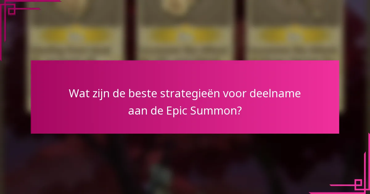 Wat zijn de beste strategieën voor deelname aan de Epic Summon?