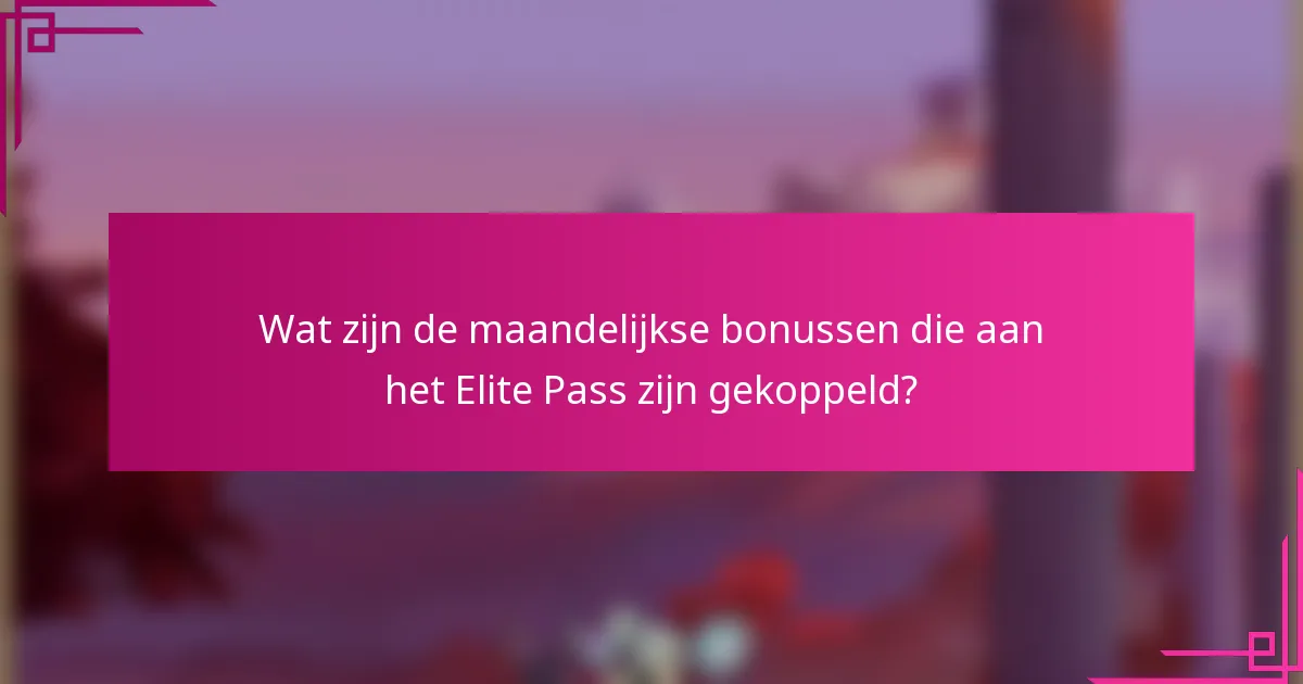 Wat zijn de maandelijkse bonussen die aan het Elite Pass zijn gekoppeld?