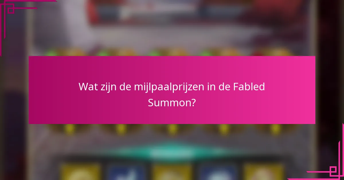 Wat zijn de mijlpaalprijzen in de Fabled Summon?