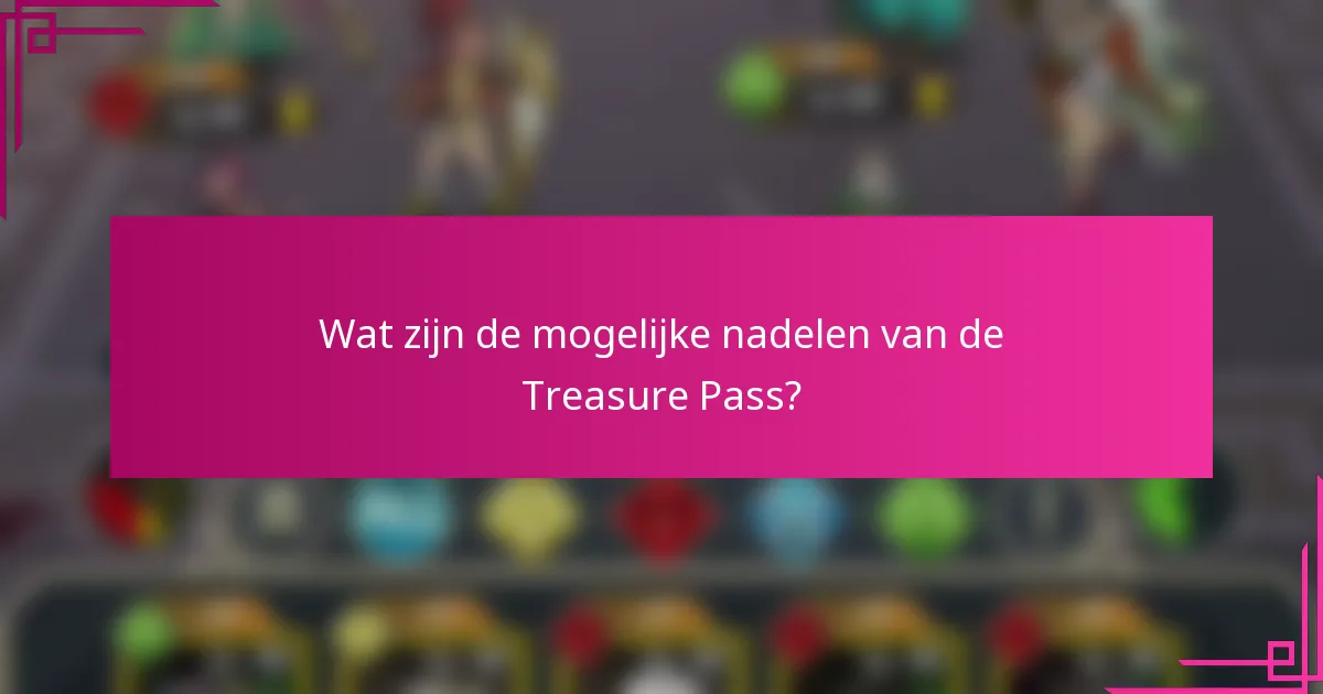 Wat zijn de mogelijke nadelen van de Treasure Pass?