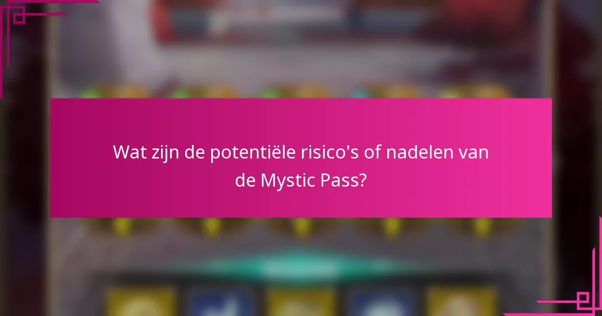 Wat zijn de potentiële risico's of nadelen van de Mystic Pass?