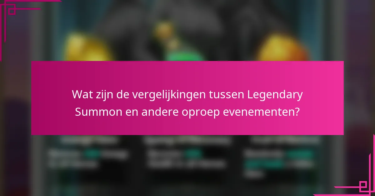Wat zijn de vergelijkingen tussen Legendary Summon en andere oproep evenementen?