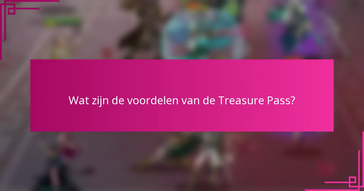 Wat zijn de voordelen van de Treasure Pass?