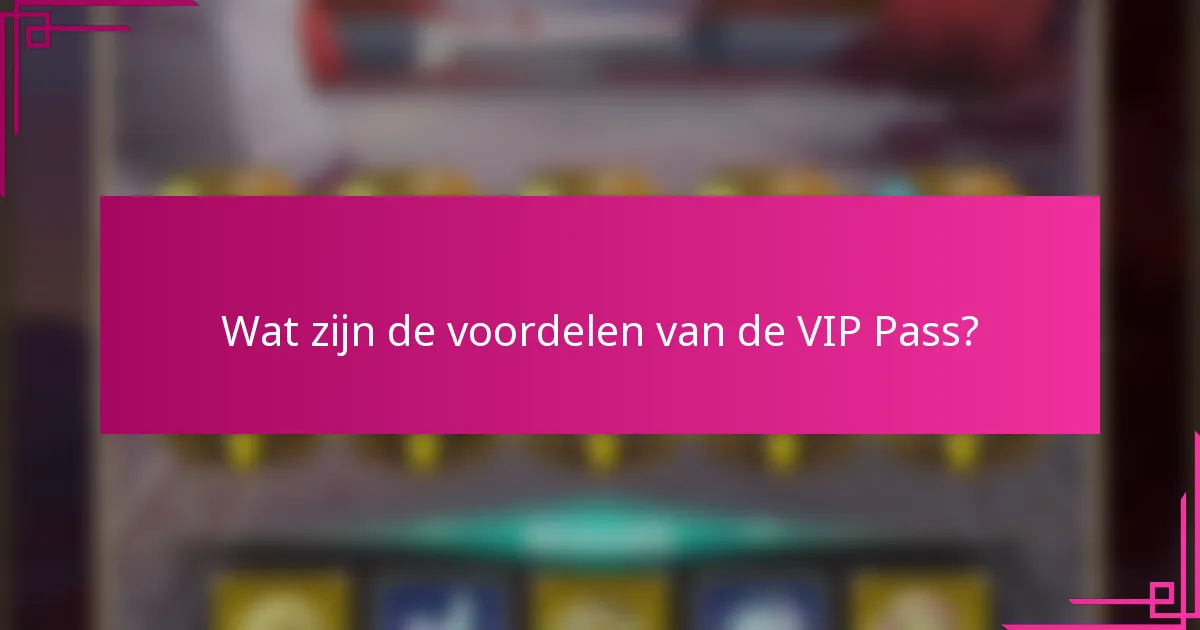 Wat zijn de voordelen van de VIP Pass?