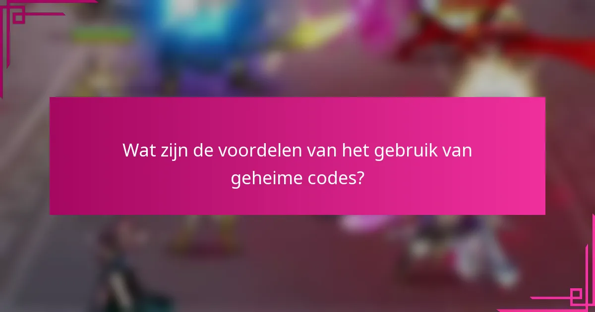 Wat zijn de voordelen van het gebruik van geheime codes?