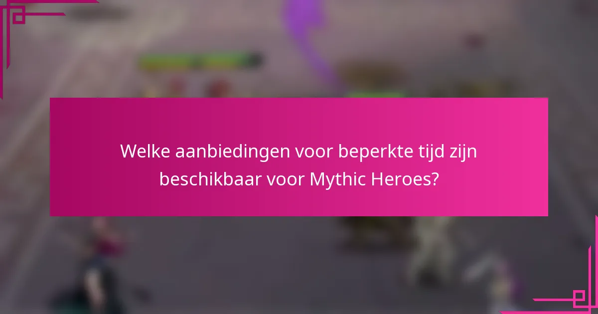 Welke aanbiedingen voor beperkte tijd zijn beschikbaar voor Mythic Heroes?