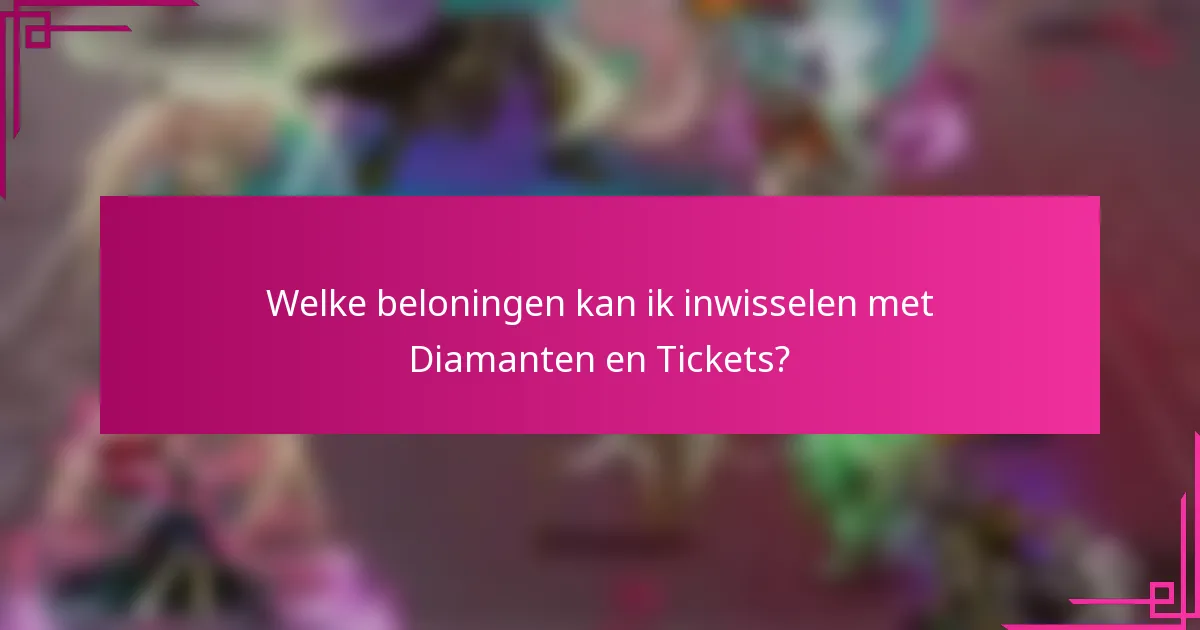 Welke beloningen kan ik inwisselen met Diamanten en Tickets?