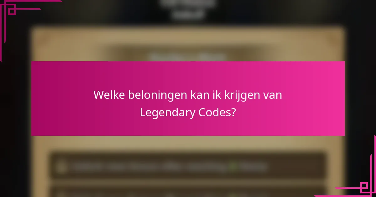 Welke beloningen kan ik krijgen van Legendary Codes?