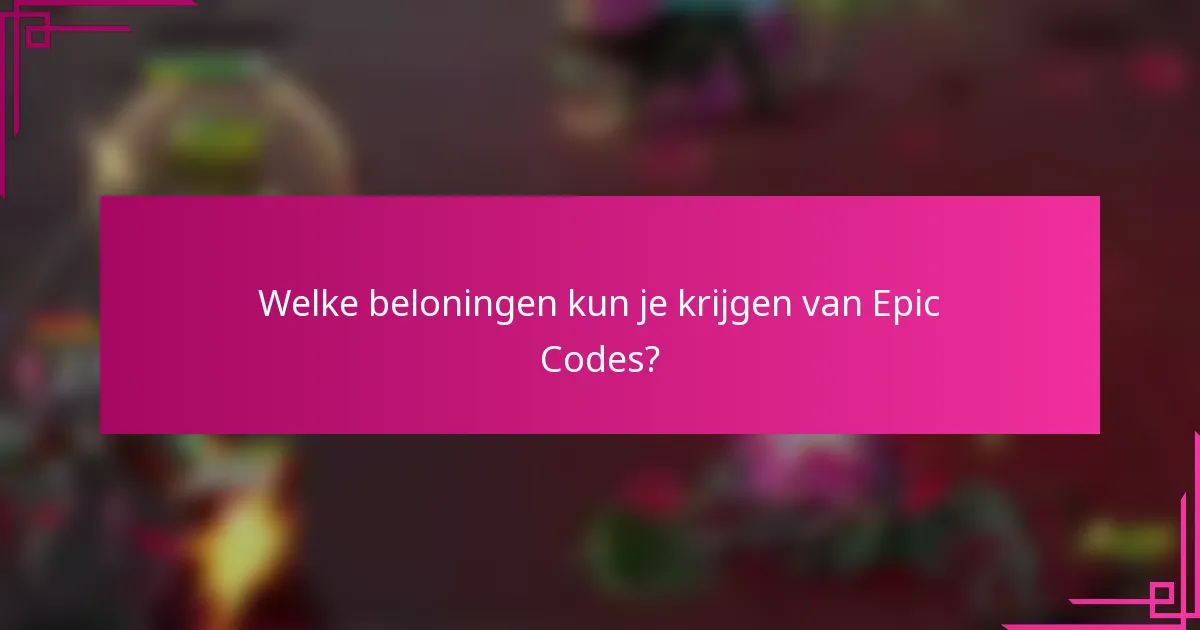 Welke beloningen kun je krijgen van Epic Codes?