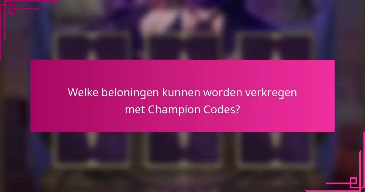 Welke beloningen kunnen worden verkregen met Champion Codes?