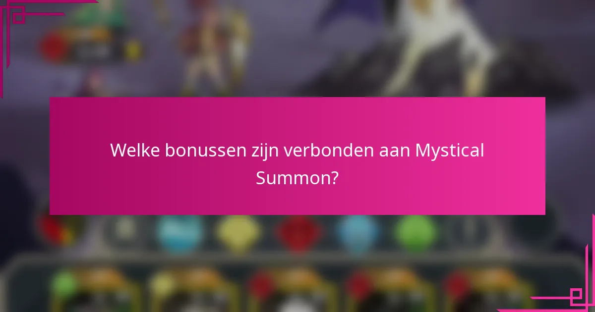 Welke bonussen zijn verbonden aan Mystical Summon?