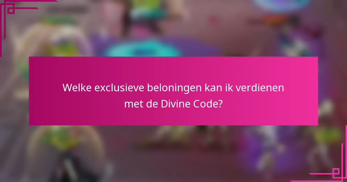 Welke exclusieve beloningen kan ik verdienen met de Divine Code?