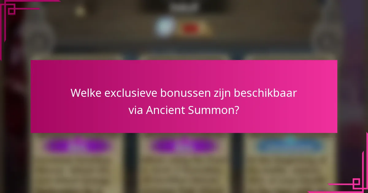 Welke exclusieve bonussen zijn beschikbaar via Ancient Summon?