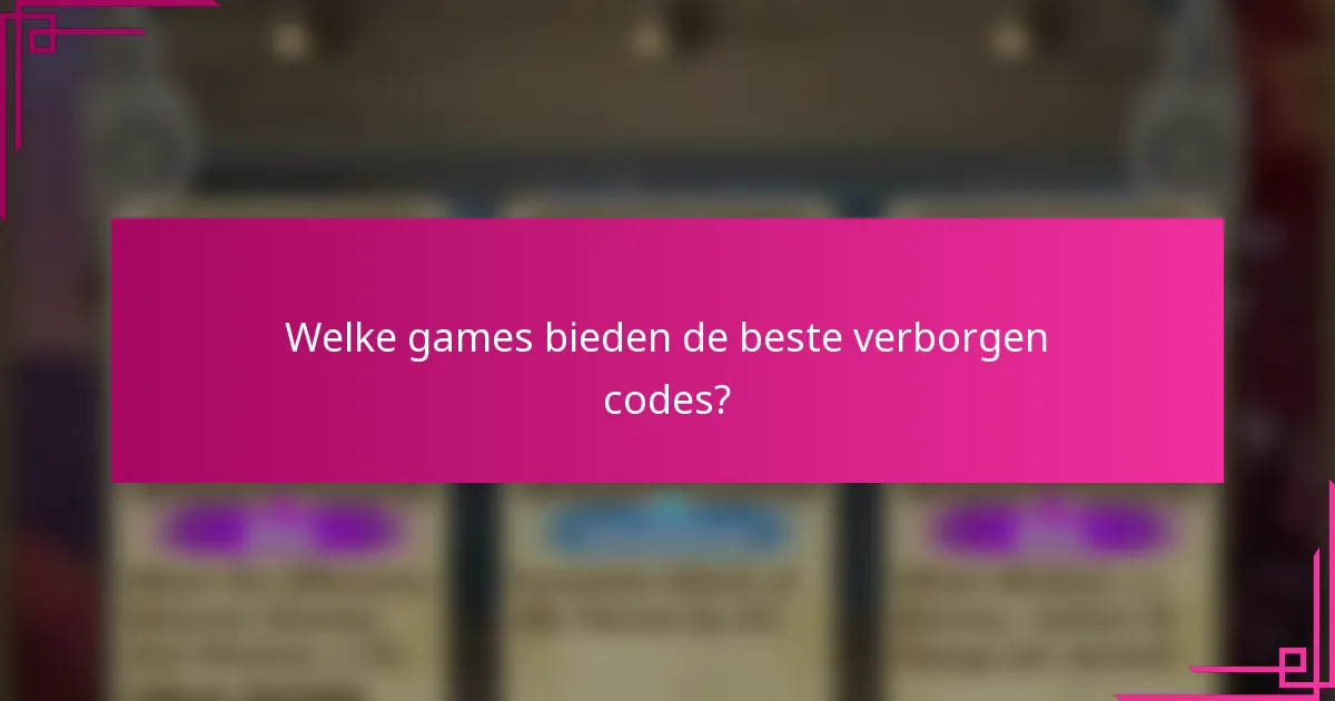Welke games bieden de beste verborgen codes?
