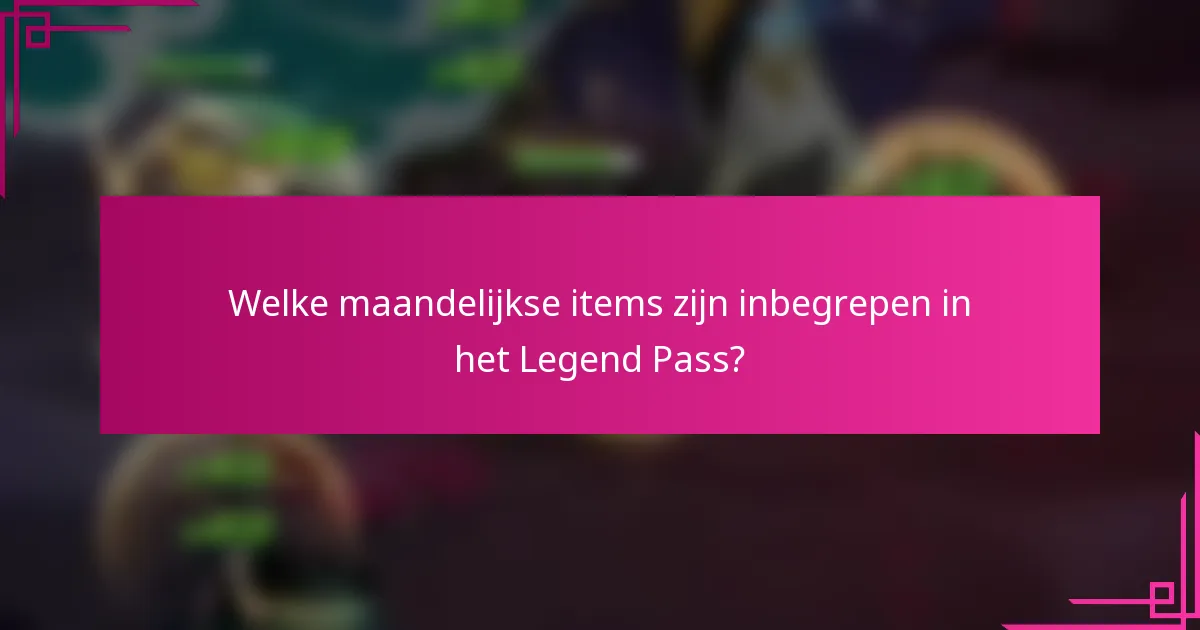 Welke maandelijkse items zijn inbegrepen in het Legend Pass?