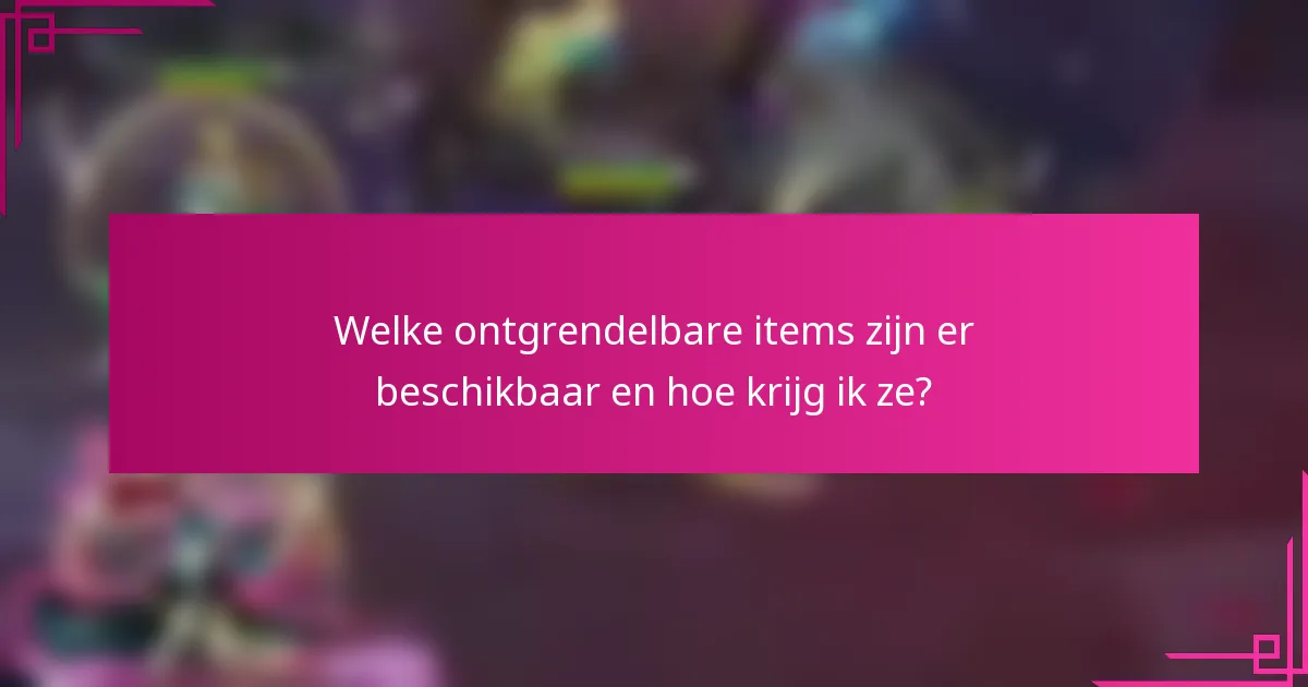 Welke ontgrendelbare items zijn er beschikbaar en hoe krijg ik ze?