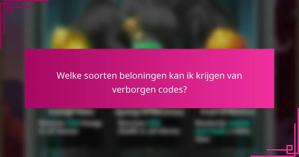 Welke soorten beloningen kan ik krijgen van verborgen codes?
