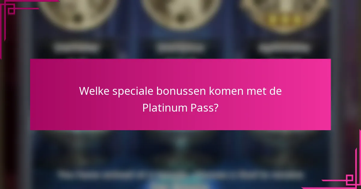 Welke speciale bonussen komen met de Platinum Pass?