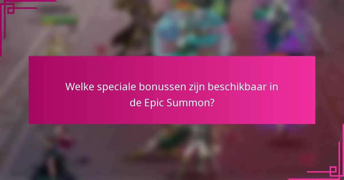 Welke speciale bonussen zijn beschikbaar in de Epic Summon?