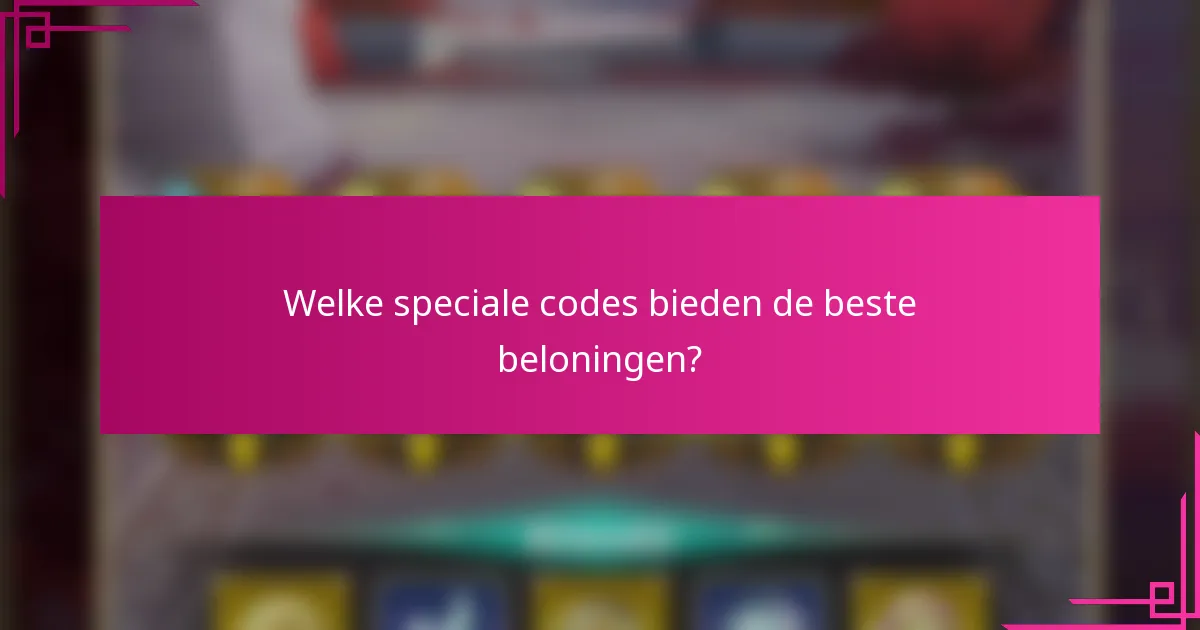 Welke speciale codes bieden de beste beloningen?