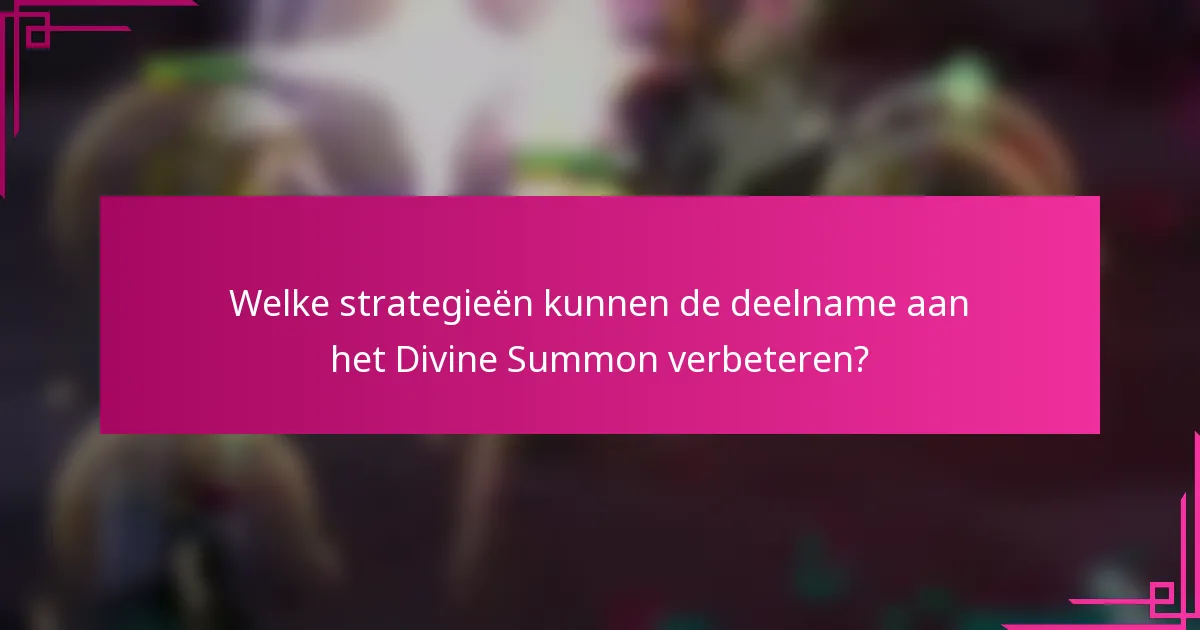Welke strategieën kunnen de deelname aan het Divine Summon verbeteren?