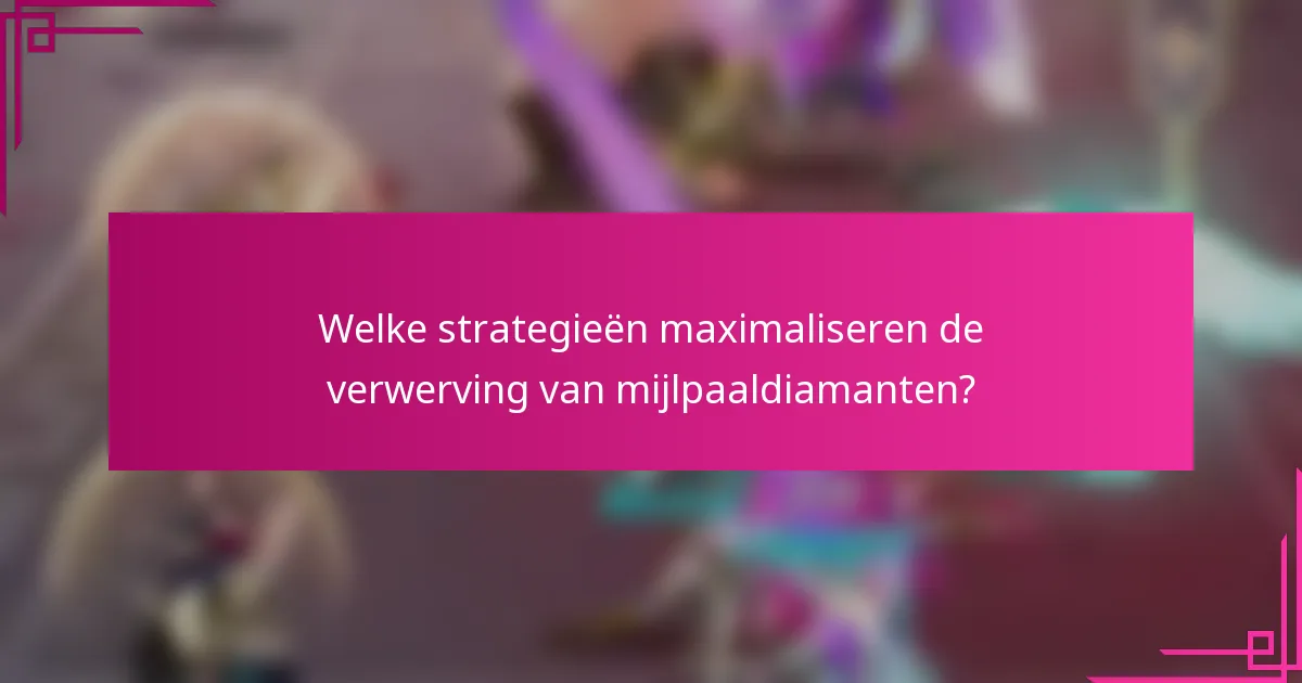 Welke strategieën maximaliseren de verwerving van mijlpaaldiamanten?