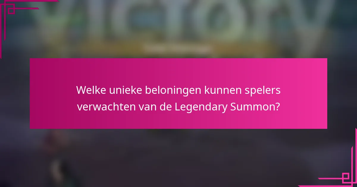 Welke unieke beloningen kunnen spelers verwachten van de Legendary Summon?