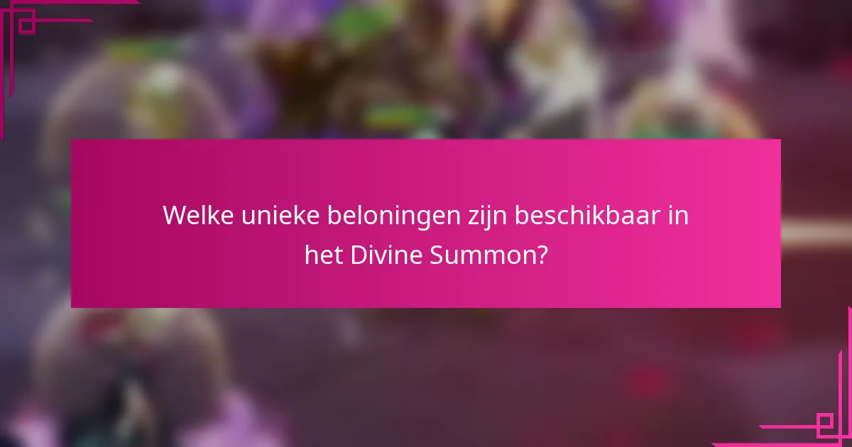 Welke unieke beloningen zijn beschikbaar in het Divine Summon?
